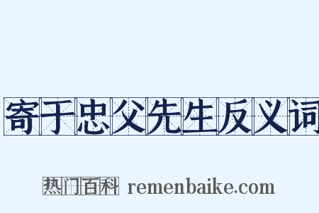 寄于忠父先生反义词是什么意思的图片
